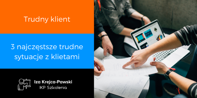 Trudny klient 3 najczęstsze trudne sytuacje z klientami Iza Krejca Pawski