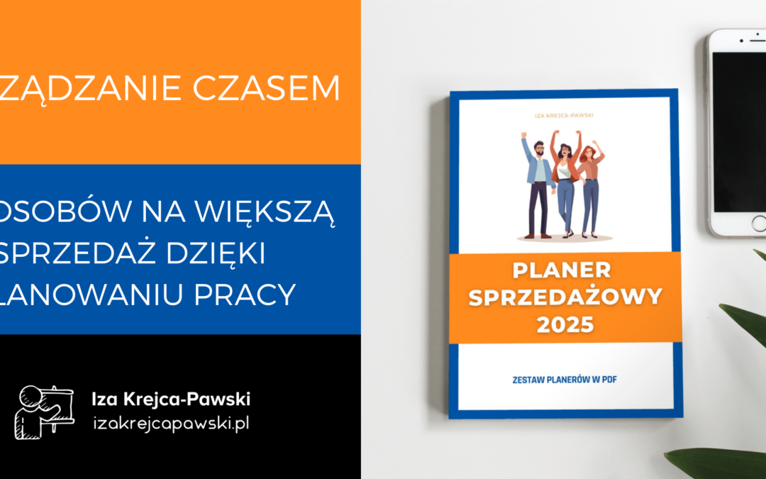 Zarządzanie Czasem: 5 sposobów na większą sprzedaż dzięki planowaniu pracy.